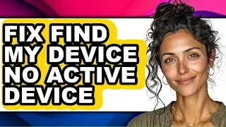 How to Fix Find My Device No Active Device - Full Guide