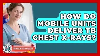How Do Mobile Units Deliver TB Chest X-rays? - Tuberculosis Disease Guide