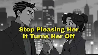 NEVER TRY to PLEASE a Woman &ndash; Her Biggest Turn-Off (Downfall of Masculine Men)