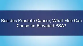 Ask the Doctor: What Can Cause an Elevated PSA?