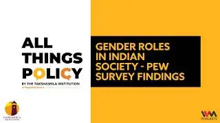 All Things Policy Ep. 785 : Gender roles in Indian society - PEW survey findings