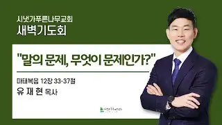 2026년 1월 18일 주일새벽기도회 | 말의 문제, 무엇이 문제인가? (마 12:33-37) | 유재현 목사