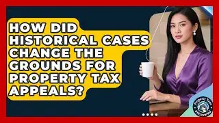 How Did Historical Cases Change The Grounds For Property Tax Appeals? - Property Taxes Uncovered
