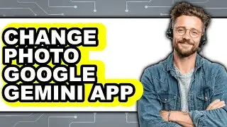 How to Change Photo Google Gemini App - Full Guide