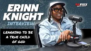Erinn Knight Speaks On How She Learned to Truly Develop a Father/Daughter Relationship With God