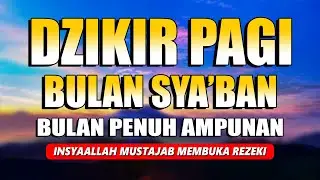 DZIKIR PAGI BULAN SYABAN - BULAN PENUH SYAFA'AT DAN AMPUNAN