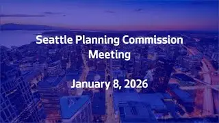 January 8, 2026 - Seattle Planning Commission Meeting
