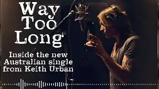 Keith Urban - Way Too Long (Behind the Song)