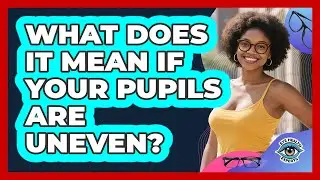 What Does It Mean If Your Pupils Are Uneven?