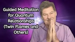 Guided Meditation for Quantum Relationships (Twin Flames and Others)