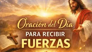 Oración del día para recibir fuerzas 
