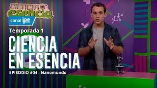 4. Ciencia en Esencia - Nanomundo