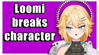 Loomi breaks character