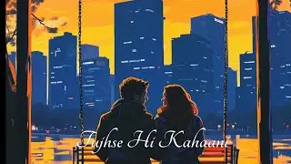 Tujhse Hi Kahaani (lo-fi song)