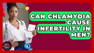 Can Chlamydia Cause Infertility In Men? - Sex Health Expert