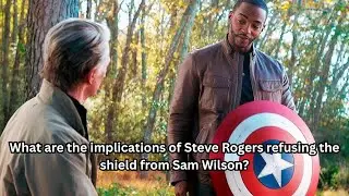 What are the implications of Steve Rogers refusing the shield from Sam Wilson?​