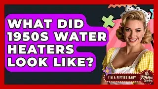 What Did 1950s Water Heaters Look Like? - Im a 50s Baby