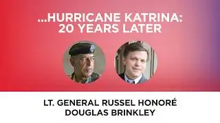 ...Hurricane Katrina: 20 Years Later&mdash;Lt. General Russel Honor&eacute; and Douglas Brinkley