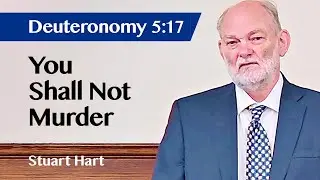 You Shall Not Murder | Deuteronomy 5:17 | Sermon | Stuart Hart | 16 Jun 2024