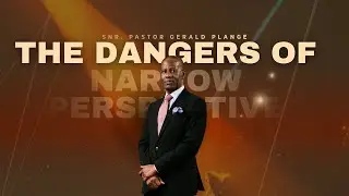 The Dangers of Narrow Perspective - Snr. Pastor Gerald Plange
