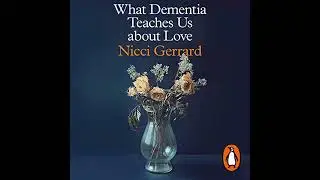 What Dementia Teaches Us About Love by Nicci Gerrard | Full Audiobook