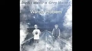 Direct Music x Grey Matter - Wanna Problem (Prod. By Orioncreates)