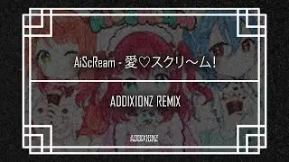 AiScReam - 愛♡スクリ〜ム！ (Addixionz Remix)