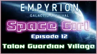 Empyrion Galactic Survival #12 - SPACE GIRL - Talon Guardian Village
