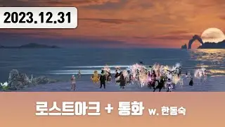 20231231 | 로스트아크 + 통화 w. 한동숙