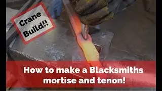 Victorian Crane Build! Part 1 Forging  mortise and tenon Joints!