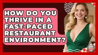 How Do You Thrive In A Fast-paced Restaurant Environment? - Food Service Jobs