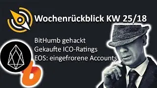 BitHumb Hack | Gekaufte ICO-Ratings | EOS friert Accounts ein | KW 25/18