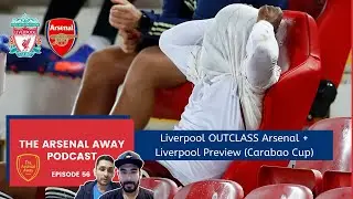 The Arsenal Away &ndash; EP 56 &ndash; Liverpool OUTCLASS Arsenal + Liverpool Preview (Carabao Cup)