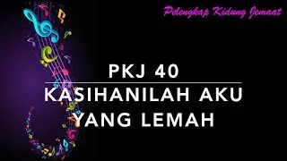 PKJ 40 Kasihanilah Aku yang Lemah - Pelengkap Kidung Jemaat