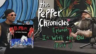 Episode 7 - In With the Old (Part 1) - The Pepper Chronicles