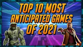 Top 10 Most Anticipated Upcoming Games of 2021