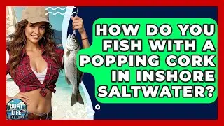 How Do You Fish With A Popping Cork In Inshore Saltwater? - Boat Life Masters