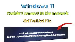 Windows 11 Couldn't connect to the network SrtTrail.txt Fix