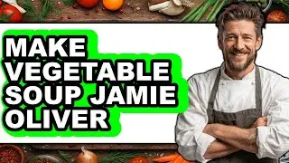 How to Make Vegetable Soup Jamie Oliver - Full Guide