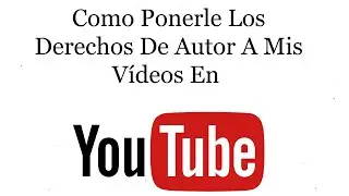 Como Ponerle Los Derechos De Autor A Mis Vídeos En Youtube