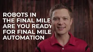 Robots in the Final Mile Are You Ready for Last Mile Automation