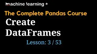 How to Create DataFrames | #3 of 53: The Complete Pandas Course
