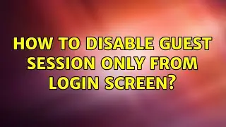 Ubuntu: How to disable guest session ONLY from login screen? (2 Solutions!!)