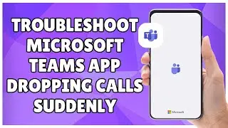 How to Troubleshoot Microsoft Teams App Dropping Calls Suddenly