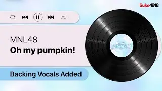 MNL48 - Oh my pumpkin! (with Backing Vocals/Adlibs added)