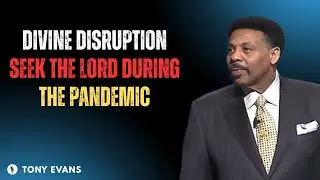 Divine Disruption Seek the Lord During the Pandemic || TONY EVANS