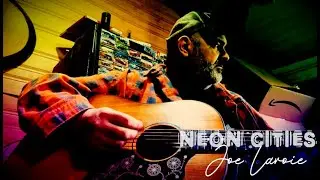 NEON CITIES - A song by Joe Lavoie - Acoustic Version April 2025