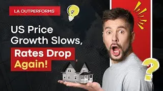 🏠 LA Outperforms as US Price Growth Slows, Rates Drop Again!