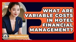 What Are Variable Costs In Hotel Financial Management? - Hospitality Management Mastery