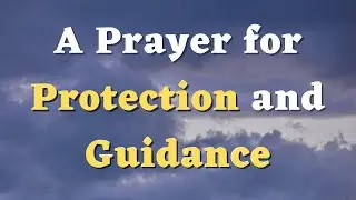 A Prayer for Protection and Guidance - Lord, Protect Us From All Harm, Physical and Spiritual